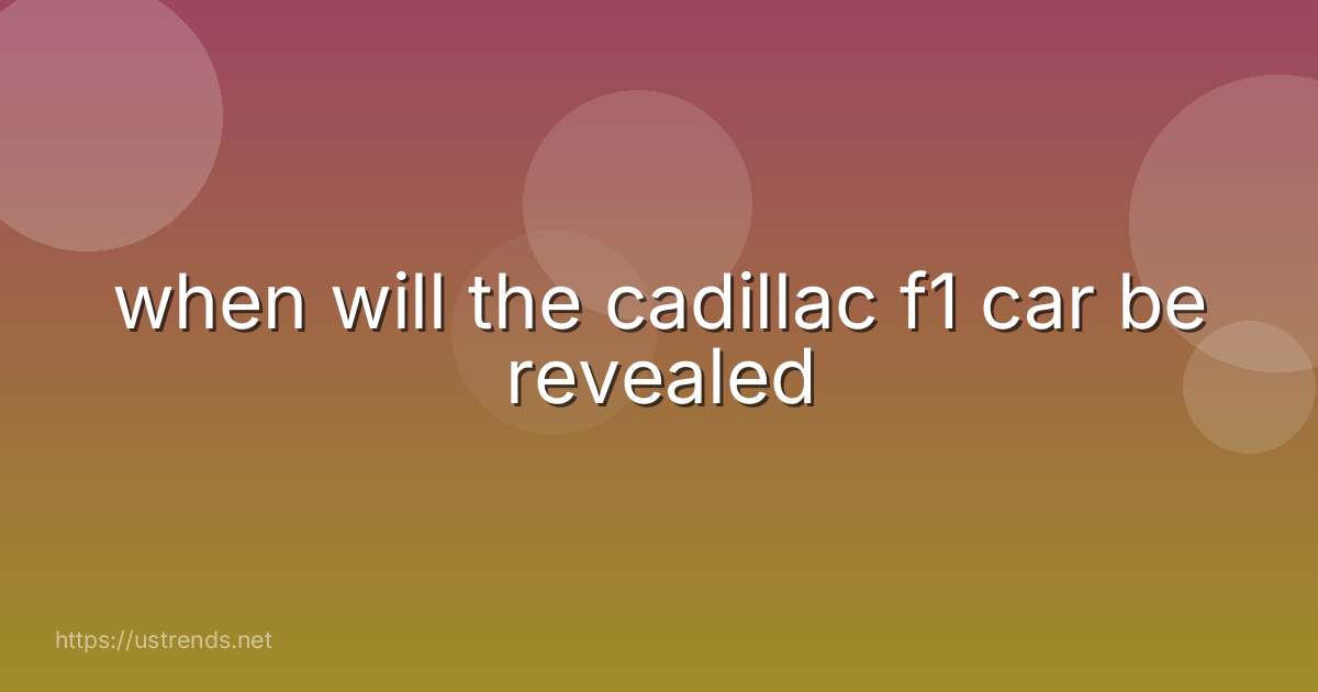when will the cadillac f1 car be revealed