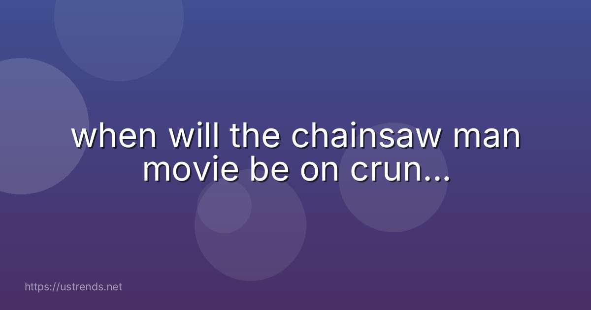 when will the chainsaw man movie be on crun...