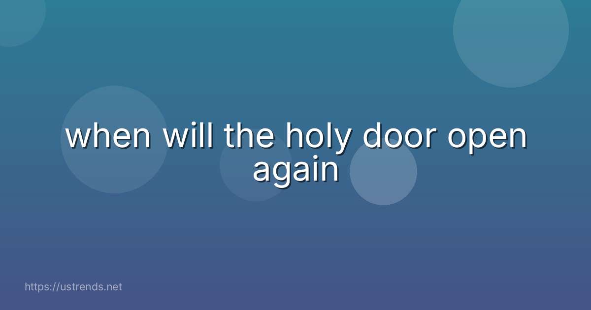 when will the holy door open again