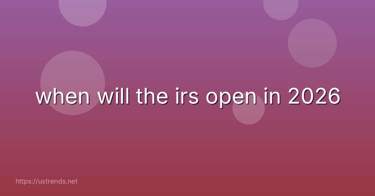 when will the irs open in 2026