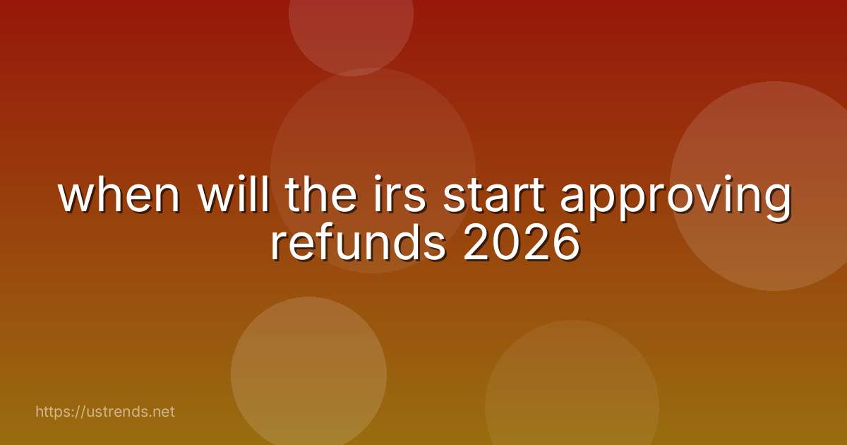 when will the irs start approving refunds 2026