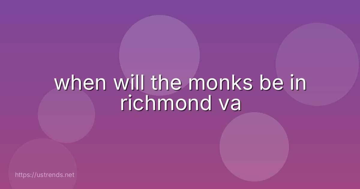 when will the monks be in richmond va