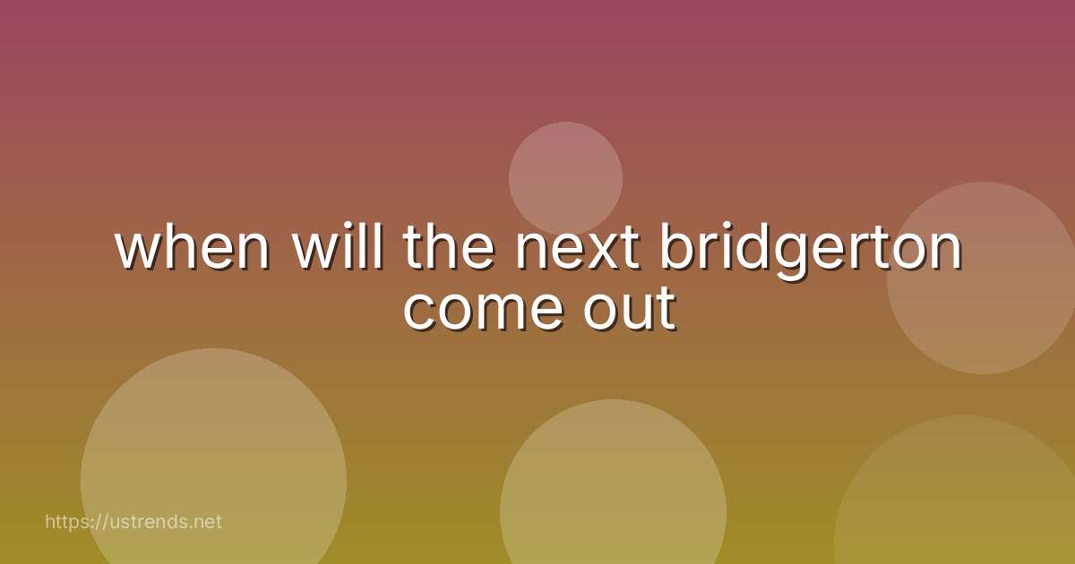 when will the next bridgerton come out