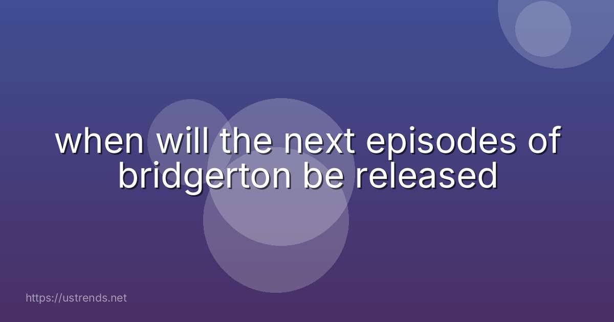 when will the next episodes of bridgerton be released