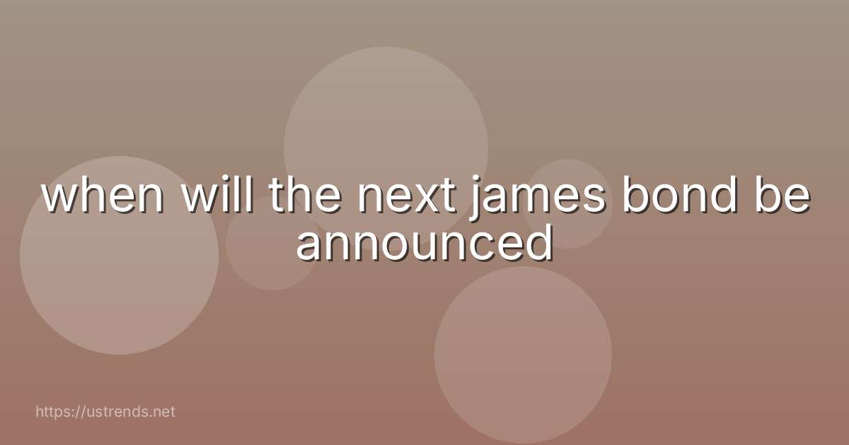 when will the next james bond be announced