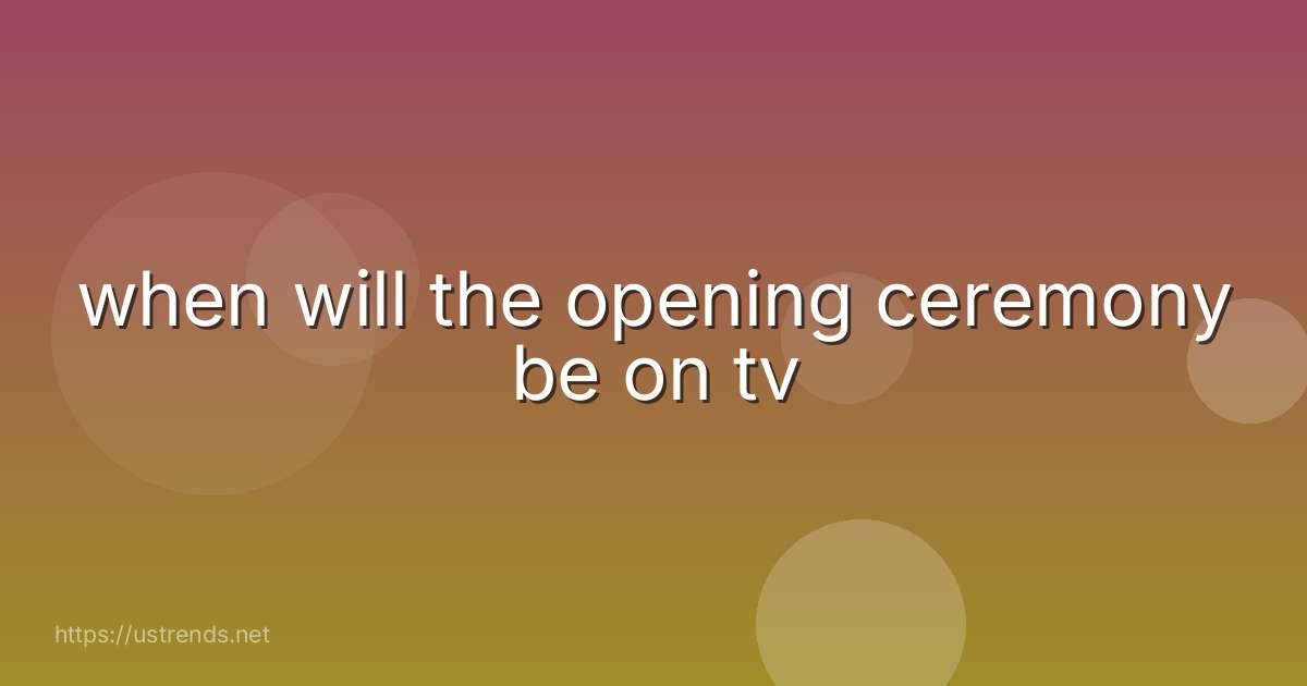 when will the opening ceremony be on tv