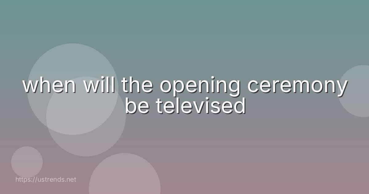 when will the opening ceremony be televised