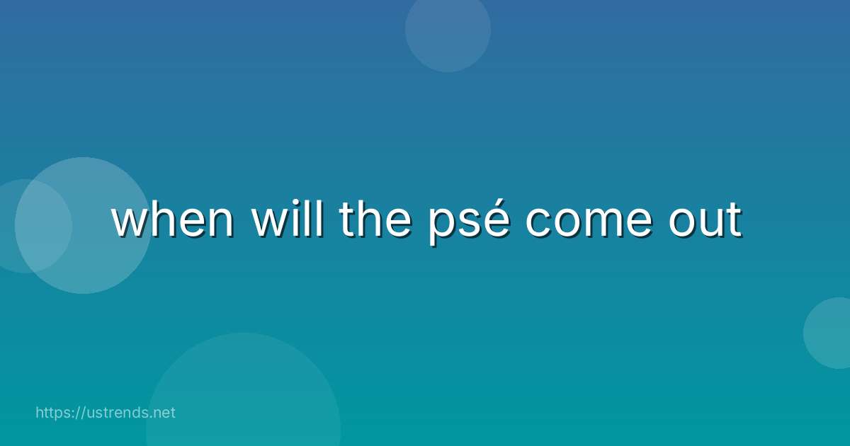 when will the psé come out