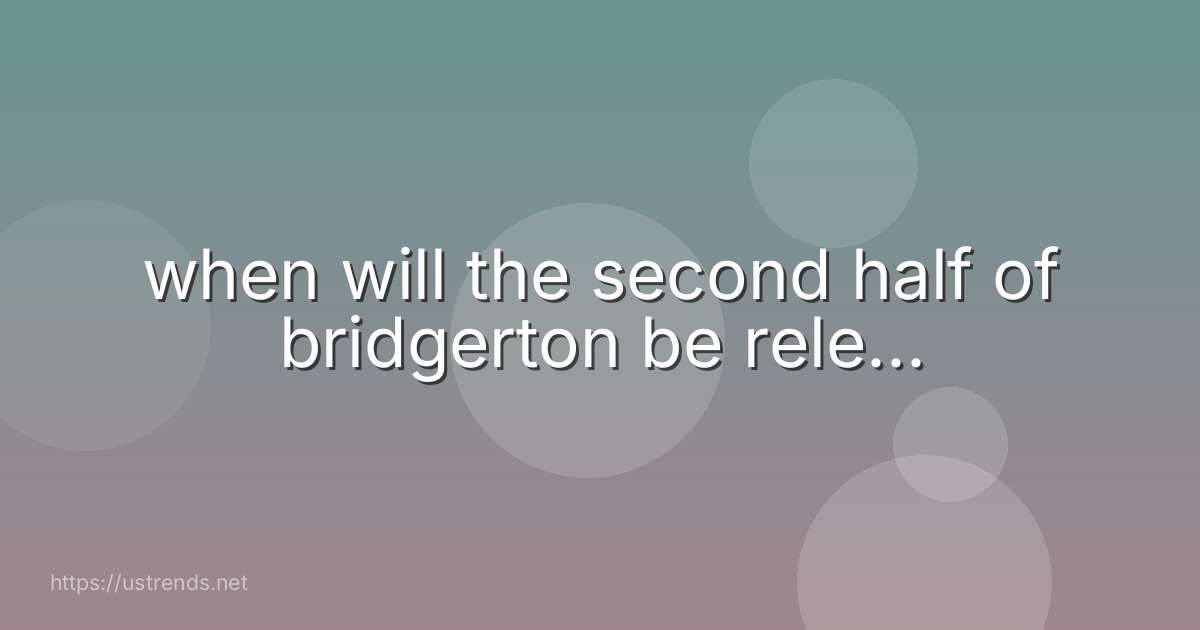 when will the second half of bridgerton be rele...