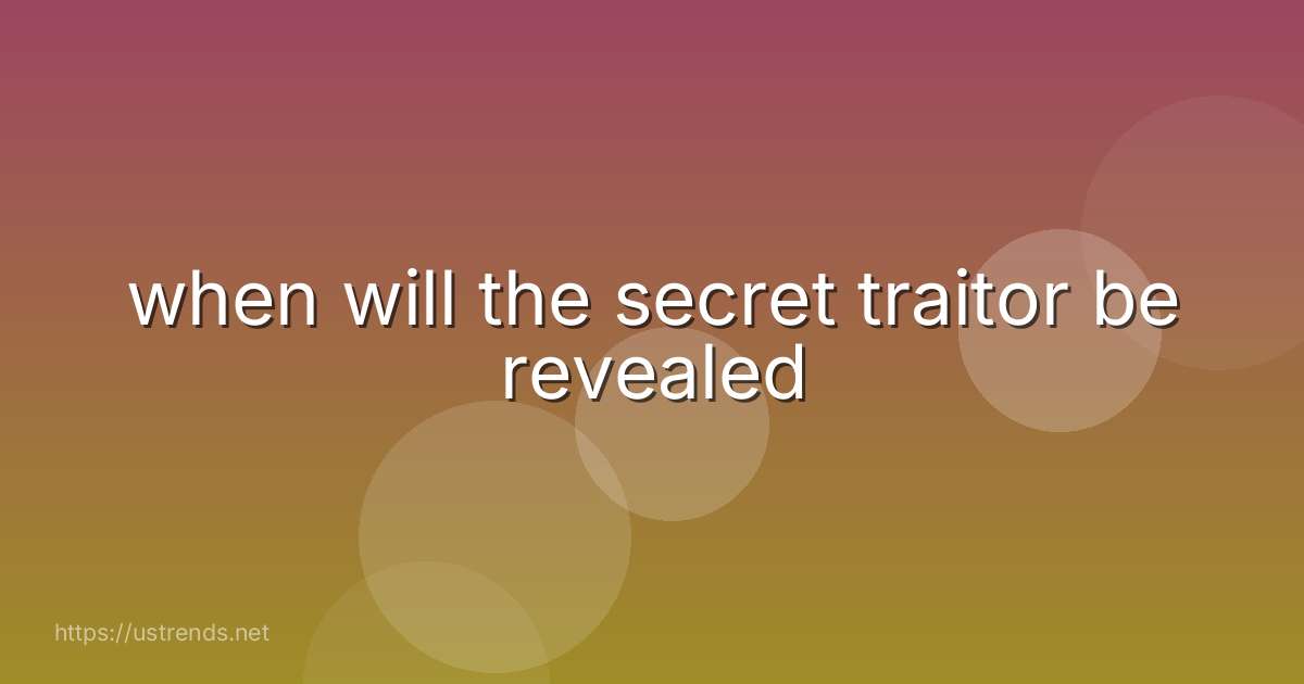 when will the secret traitor be revealed