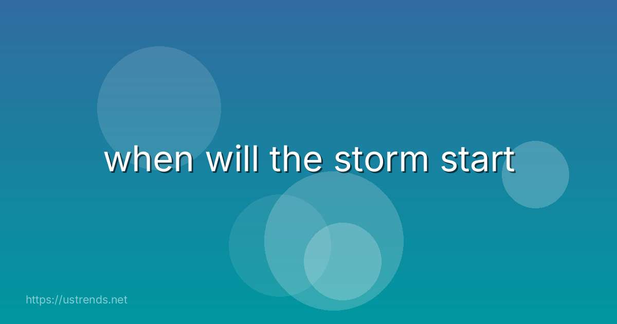 when will the storm start
