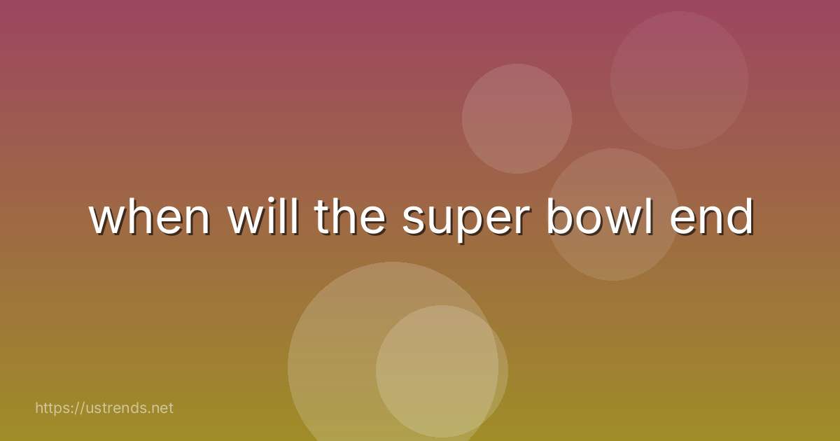 when will the super bowl end