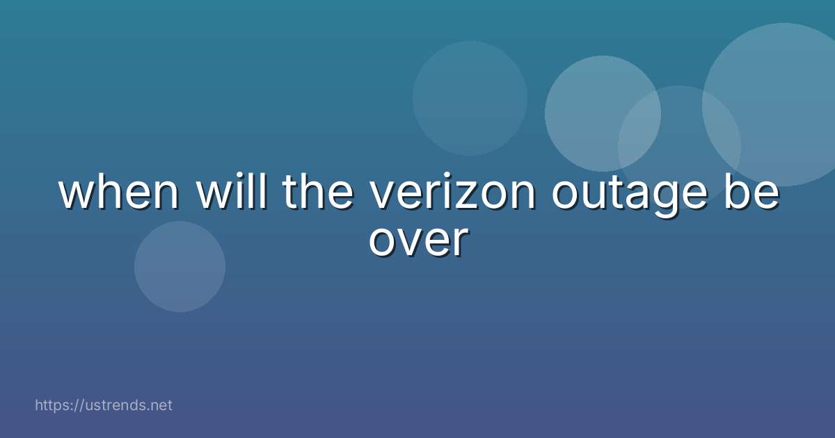 when will the verizon outage be over