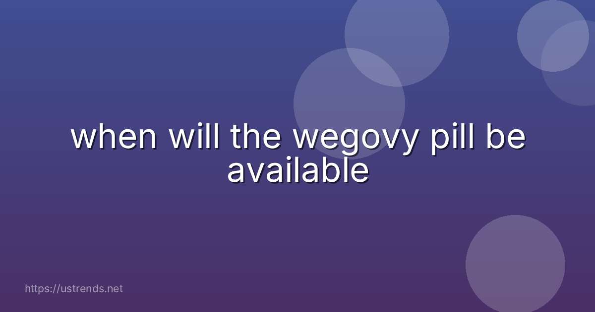 when will the wegovy pill be available