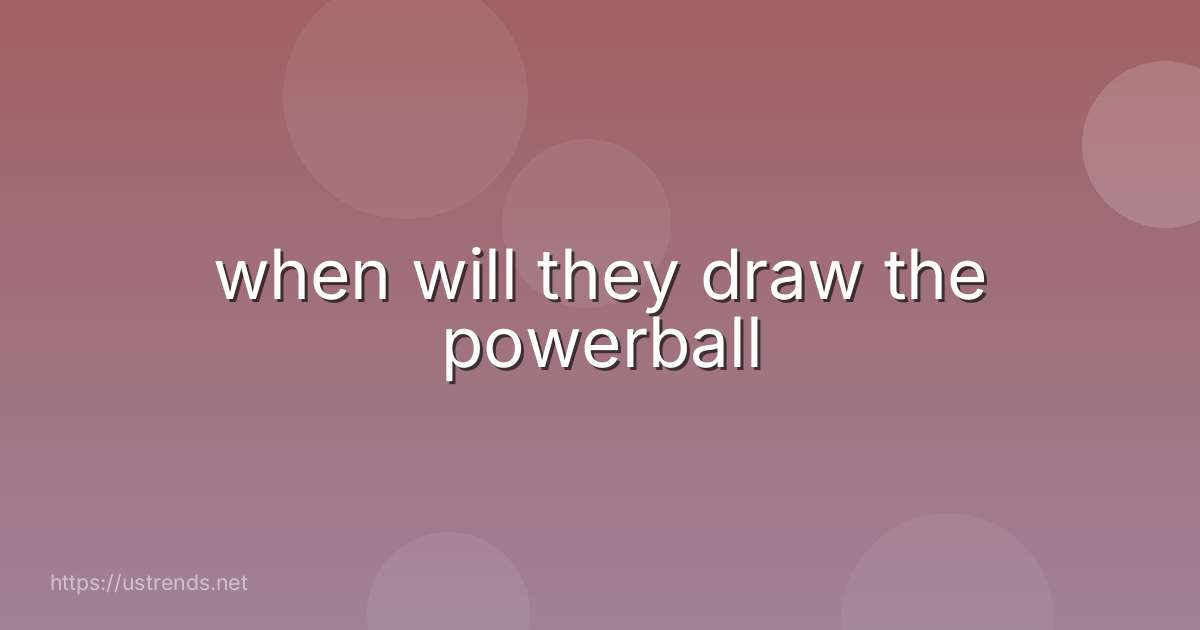 when will they draw the powerball