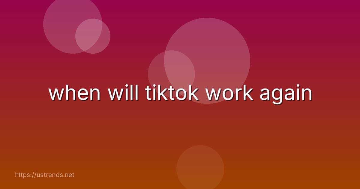 when will tiktok work again