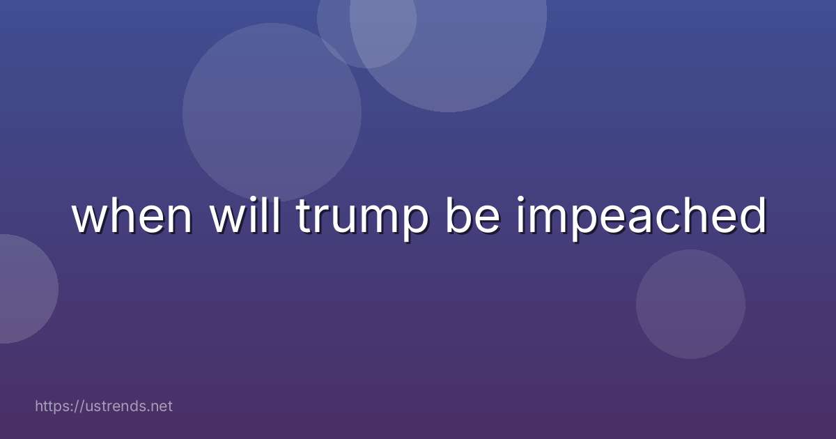 when will trump be impeached