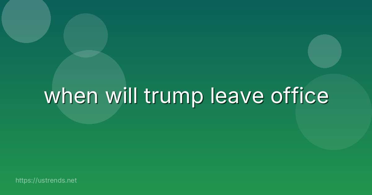 when will trump leave office