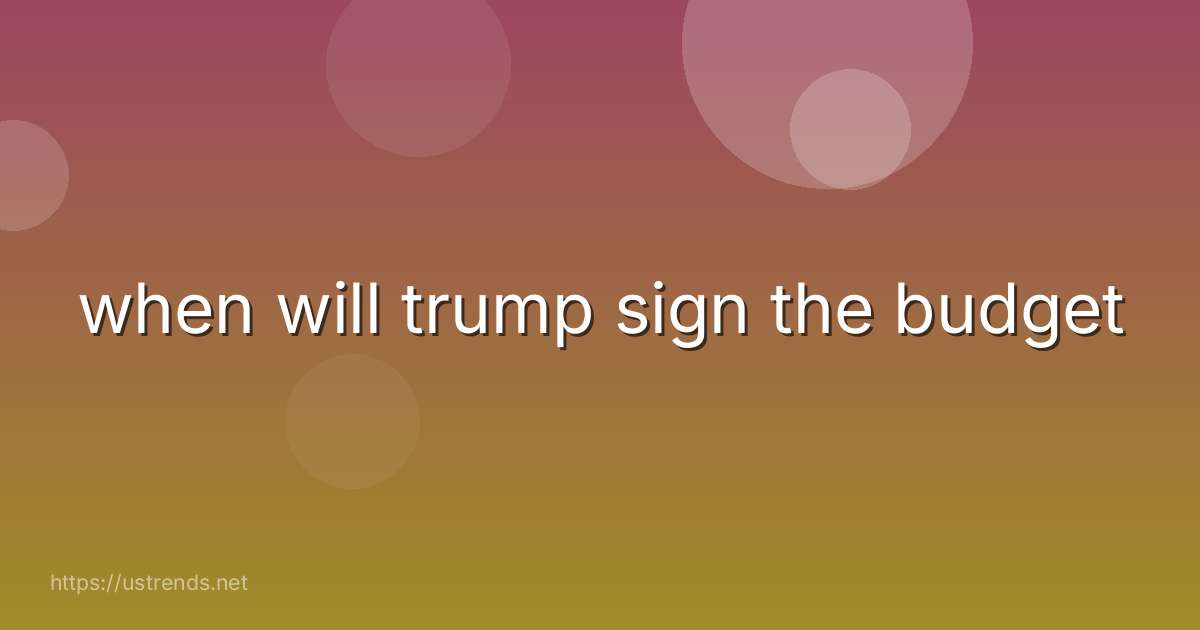when will trump sign the budget