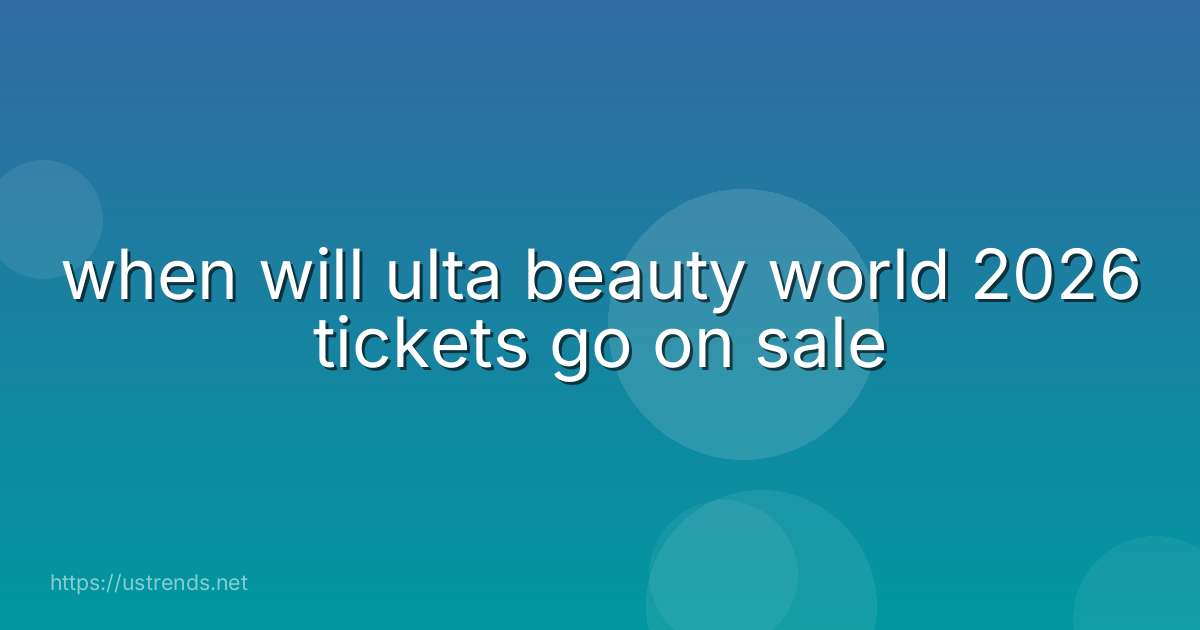 when will ulta beauty world 2026 tickets go on sale