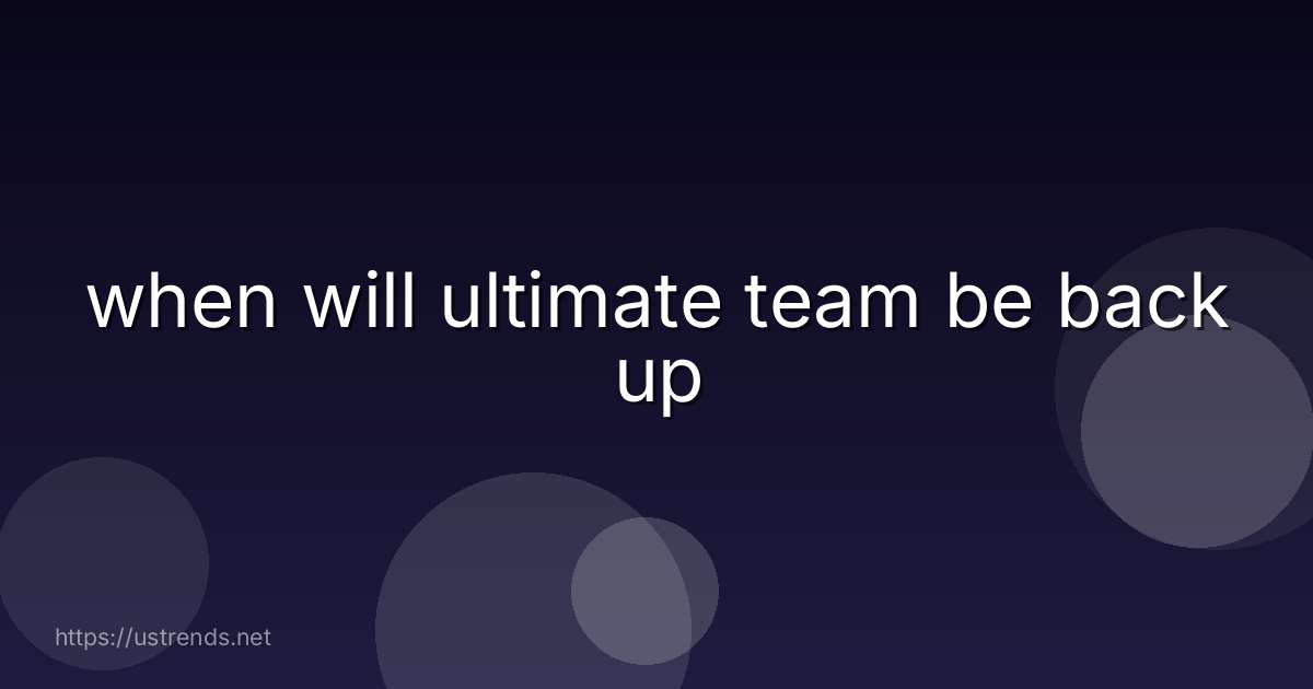 when will ultimate team be back up