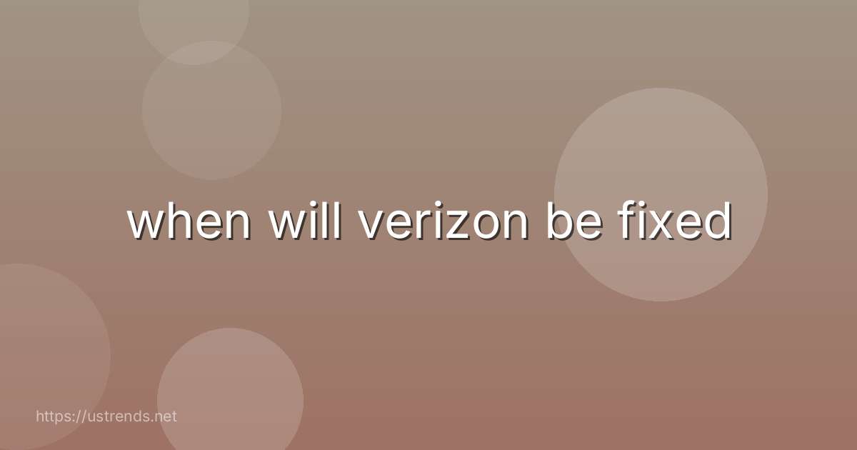 when will verizon be fixed