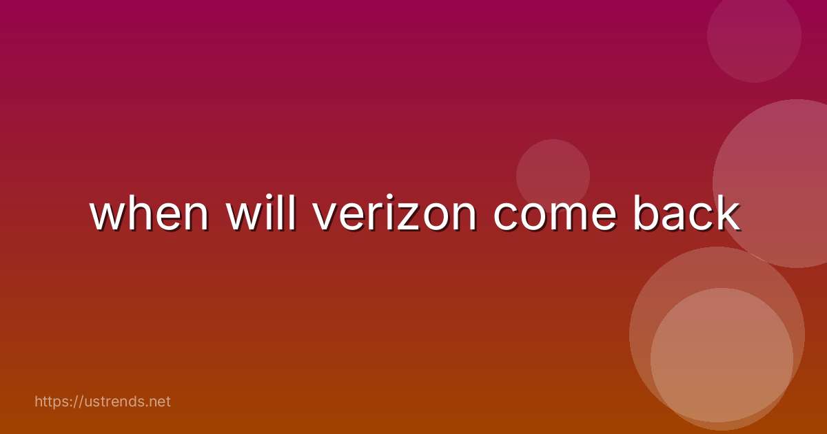 when will verizon come back