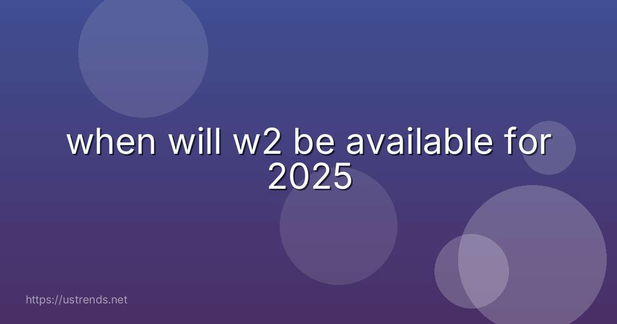 when will w2 be available for 2025