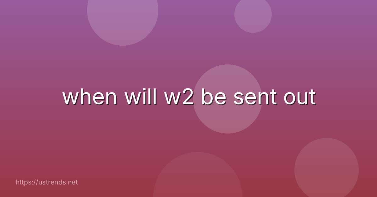 when will w2 be sent out