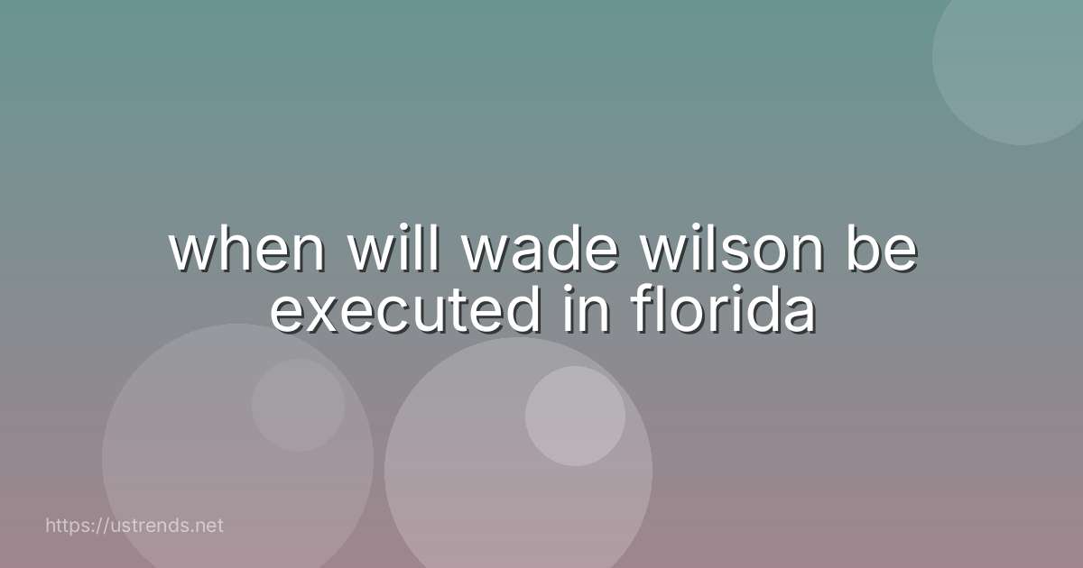 when will wade wilson be executed in florida