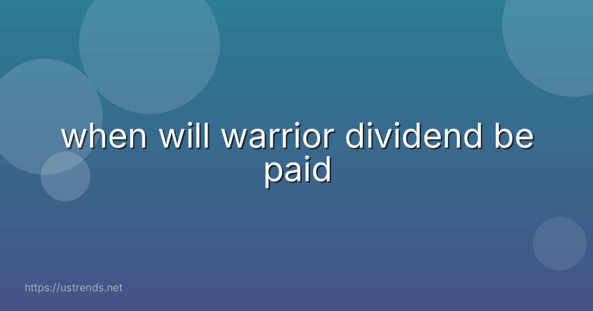 when will warrior dividend be paid