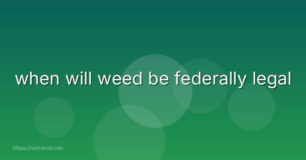 when will weed be federally legal