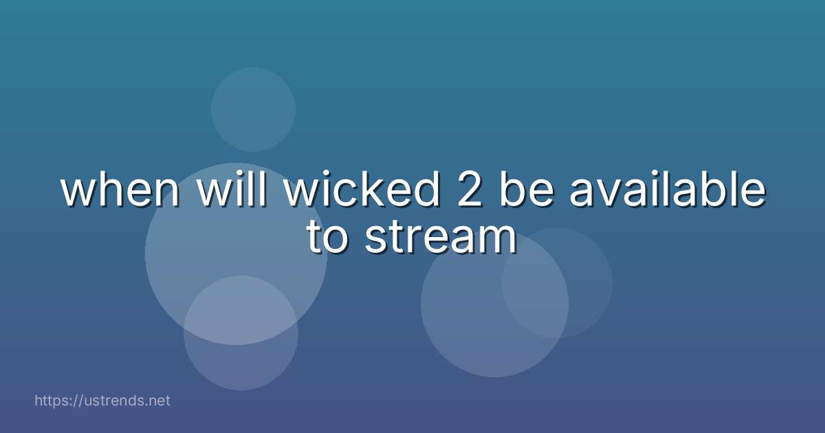 when will wicked 2 be available to stream