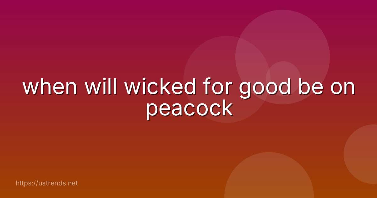 when will wicked for good be on peacock
