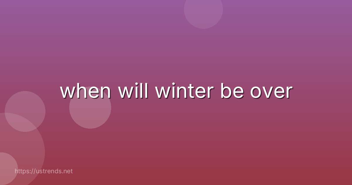 when will winter be over