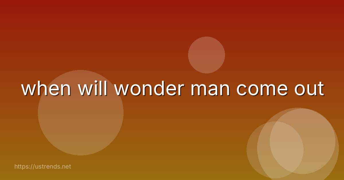 when will wonder man come out
