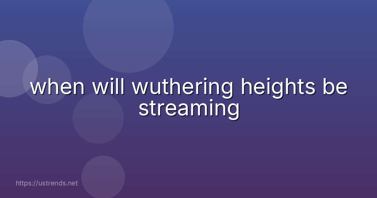when will wuthering heights be streaming