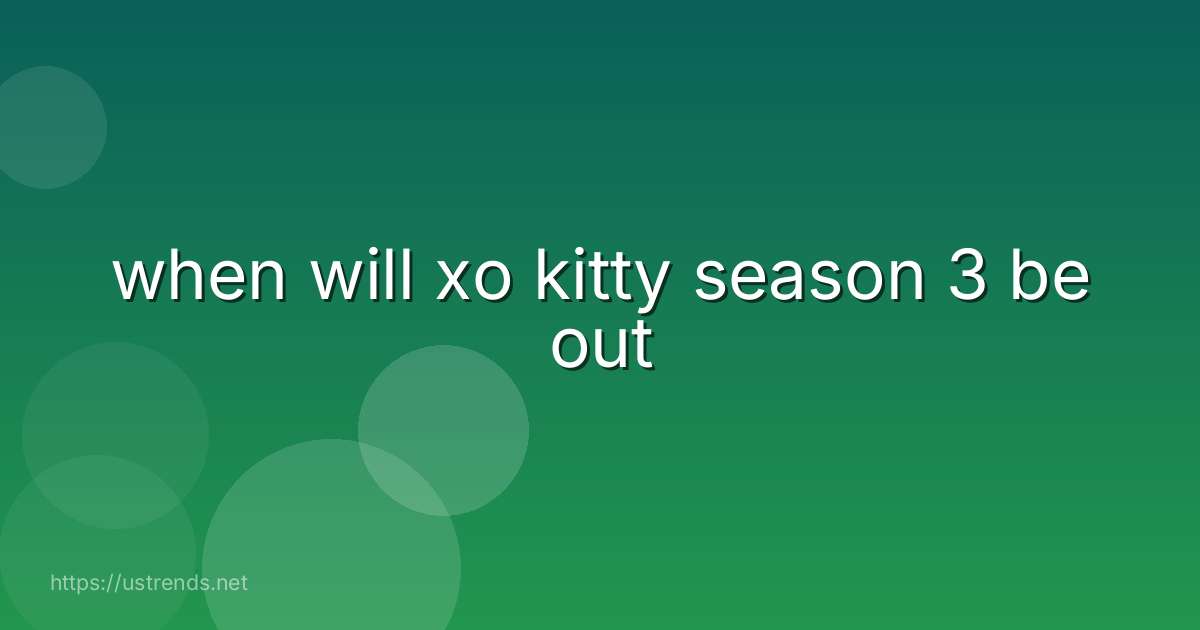 when will xo kitty season 3 be out