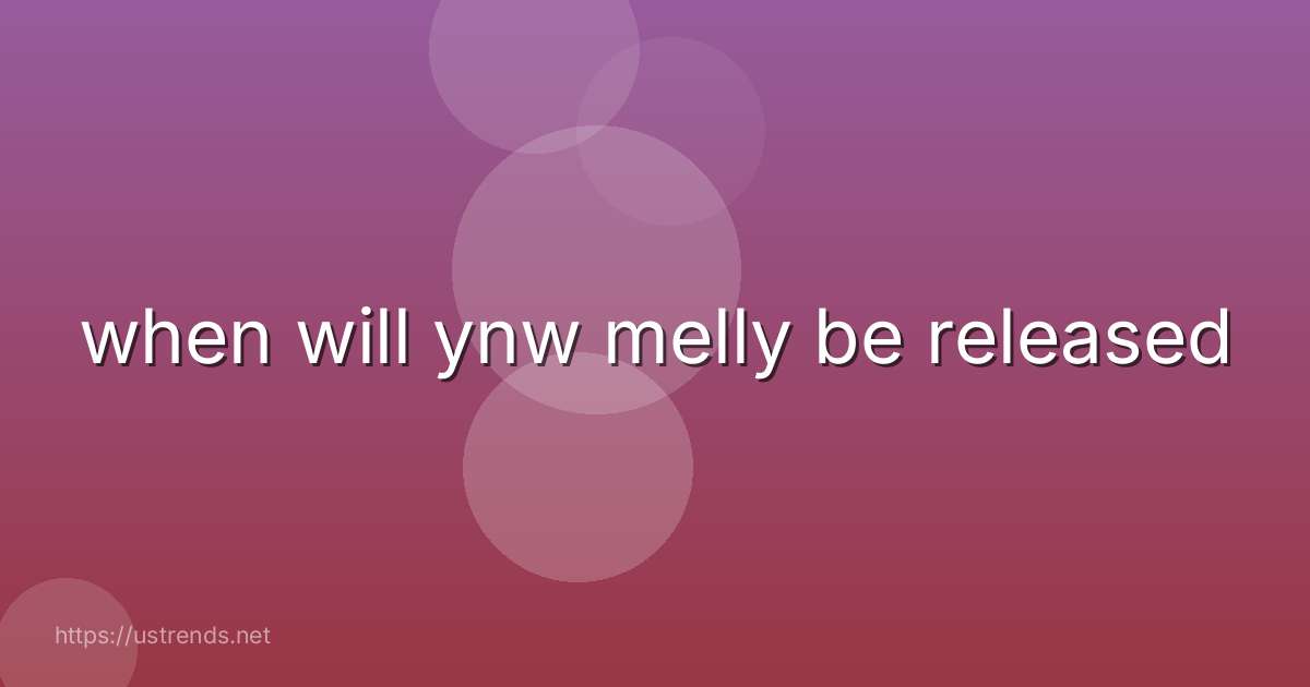 when will ynw melly be released