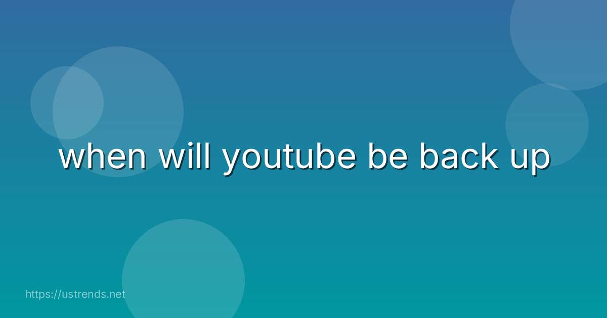 when will youtube be back up