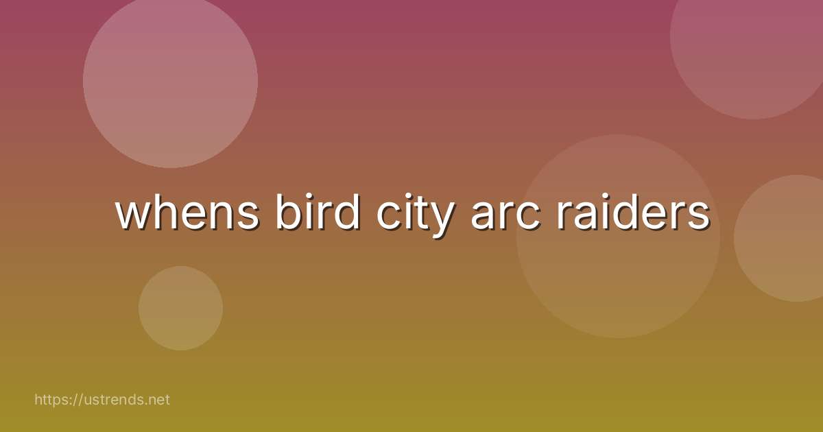 whens bird city arc raiders