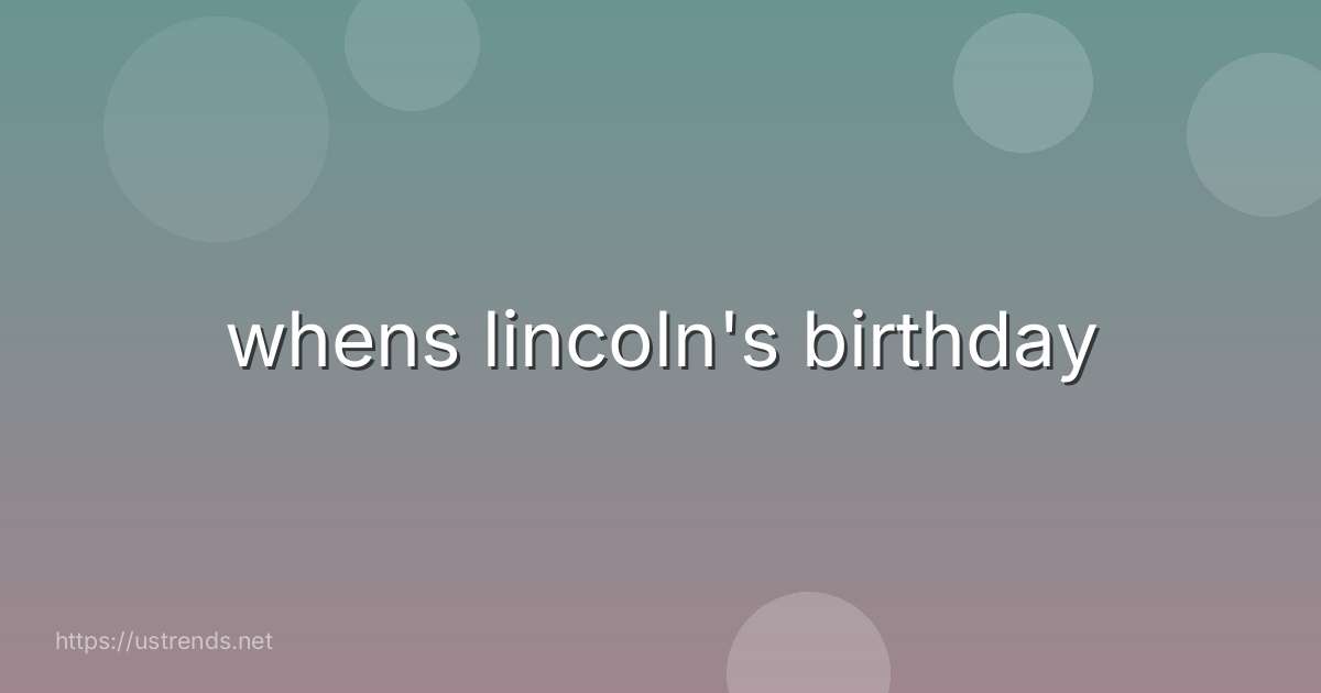 whens lincoln's birthday