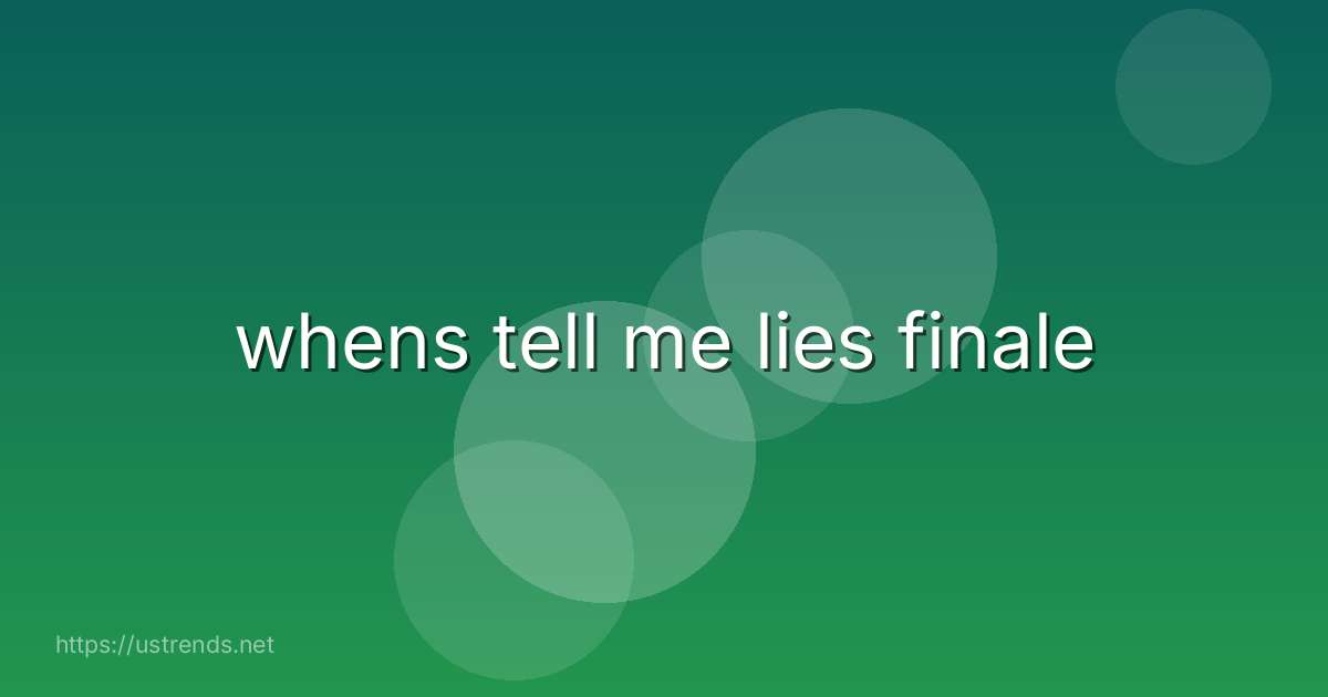 whens tell me lies finale