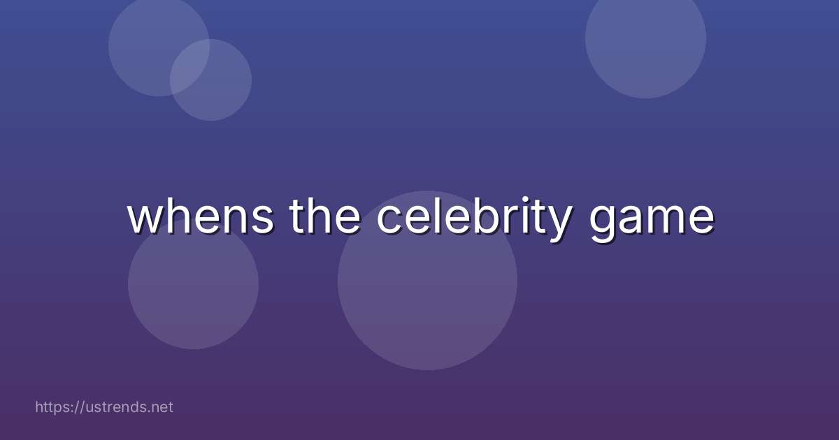 whens the celebrity game