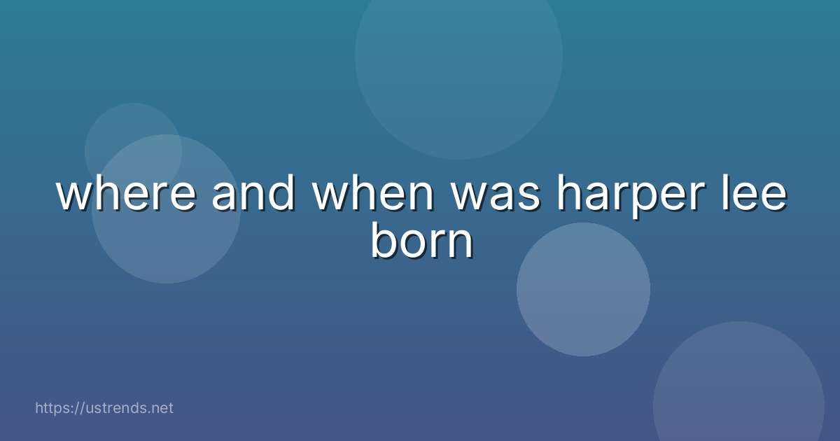 where and when was harper lee born