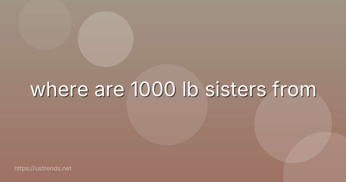 where are 1000 lb sisters from