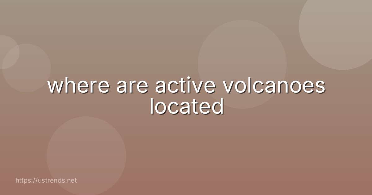 where are active volcanoes located