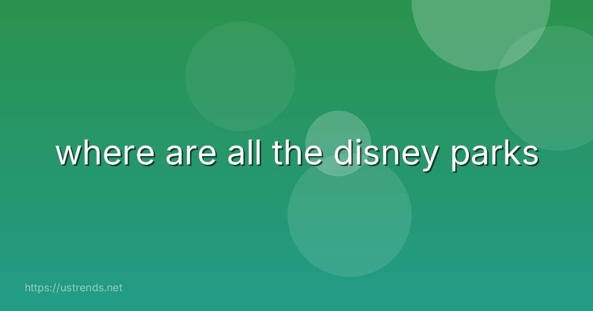 where are all the disney parks