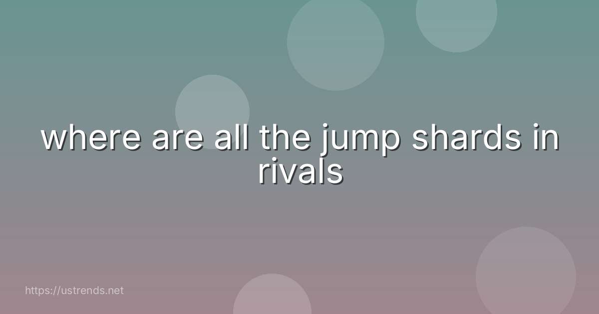 where are all the jump shards in rivals