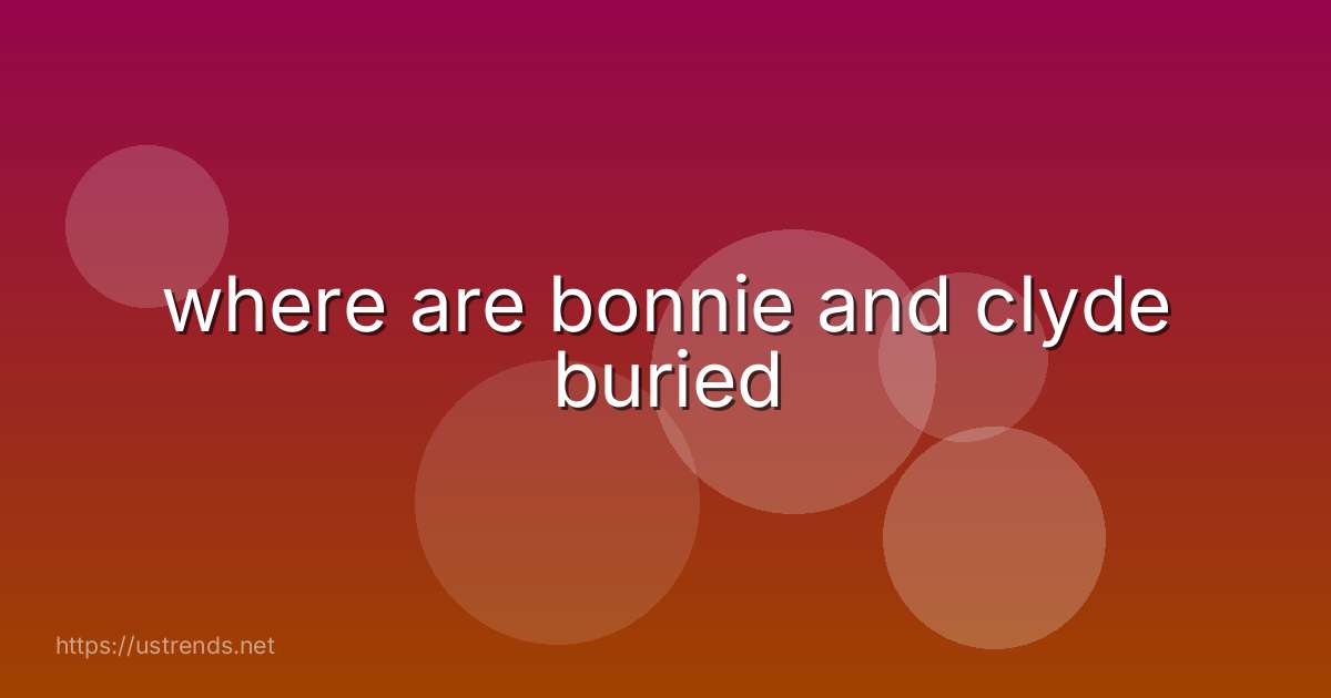 where are bonnie and clyde buried